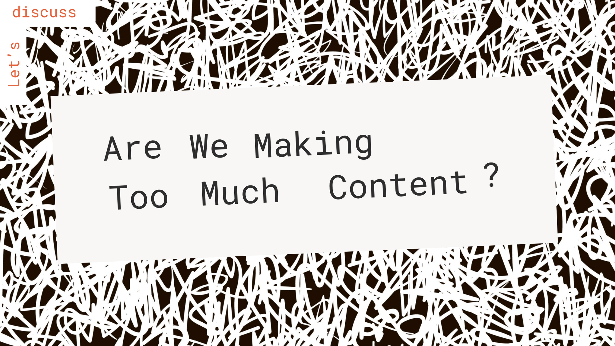 Let’s Discuss: Are We Making Too Much Content? Post image
