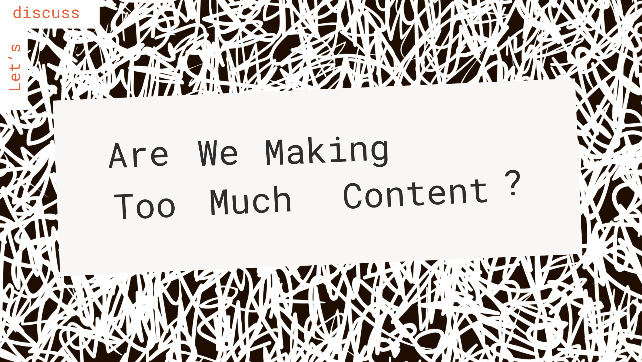 Let’s Discuss: Are We Making Too Much Content?  Post feature image