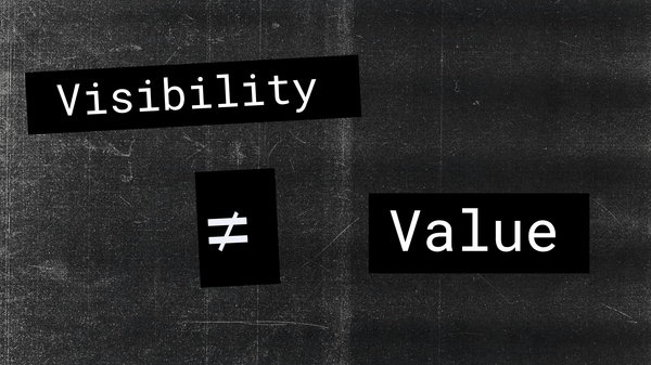 We Conflate Visibility with Value